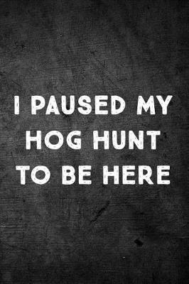 Book cover for I Paused My Hog Hunt to Be Here