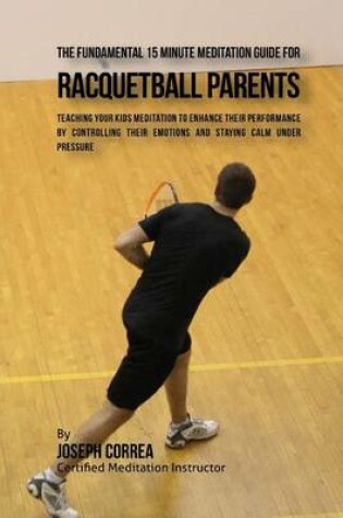 Cover of The Fundamental 15 Minute Meditation Guide for Racquetball Parents