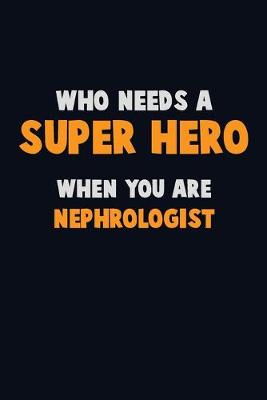 Book cover for Who Need A SUPER HERO, When You Are Nephrologist