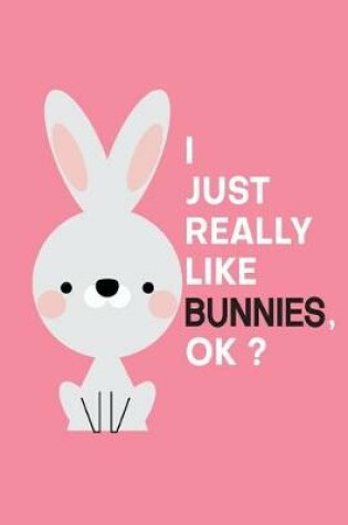 Cover of I Just Really Like Bunnies, OK?