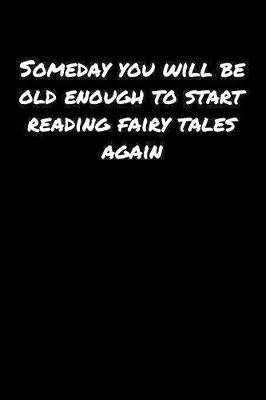 Book cover for Someday You Will Be Old Enough To Start Reading Fairy Tales Again�