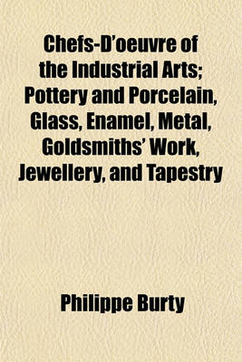 Book cover for Chefs-D'Oeuvre of the Industrial Arts; Pottery and Porcelain, Glass, Enamel, Metal, Goldsmiths' Work, Jewellery, and Tapestry