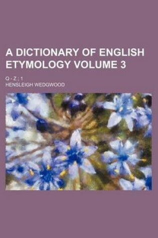 Cover of A Dictionary of English Etymology Volume 3; Q - Z 1