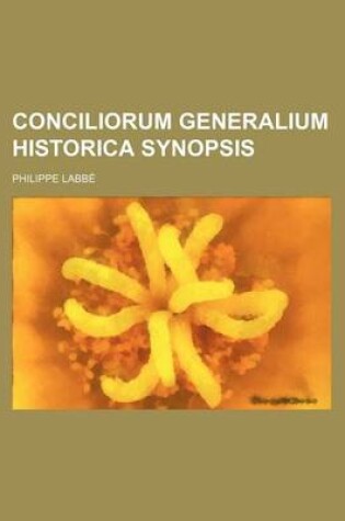 Cover of Conciliorum Generalium Historica Synopsis