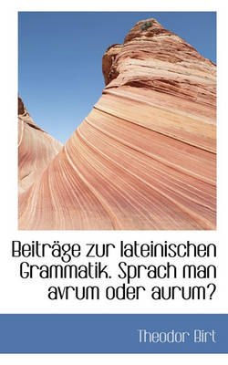 Book cover for Beitrage Zur Lateinischen Grammatik. Sprach Man Avrum Oder Aurum?