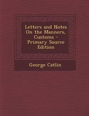 Book cover for Letters and Notes on the Manners, Customs