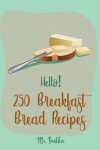 Book cover for Hello! 250 Breakfast Bread Recipes