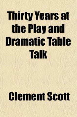 Cover of Thirty Years at the Play and Dramatic Table Talk