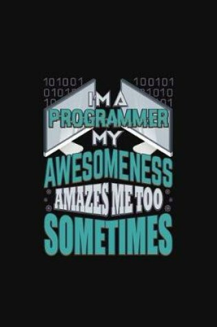 Cover of I'm A Programmer My Awesomeness Amazes Me Too Sometimes