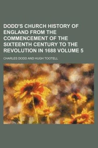 Cover of Dodd's Church History of England from the Commencement of the Sixteenth Century to the Revolution in 1688 Volume 5