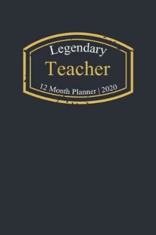 Cover of Legendary Teacher, 12 Month Planner 2020