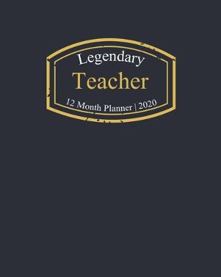 Book cover for Legendary Teacher, 12 Month Planner 2020