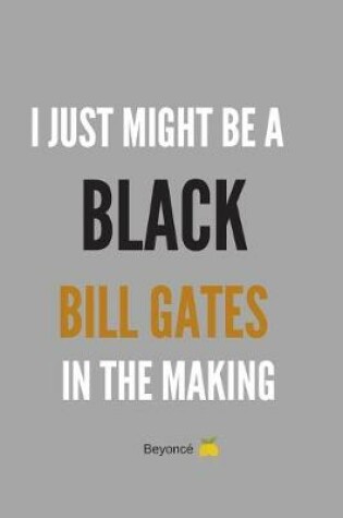 Cover of I Just Might Be A Black Bill Gates In The Making