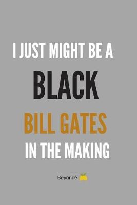 Book cover for I Just Might Be A Black Bill Gates In The Making