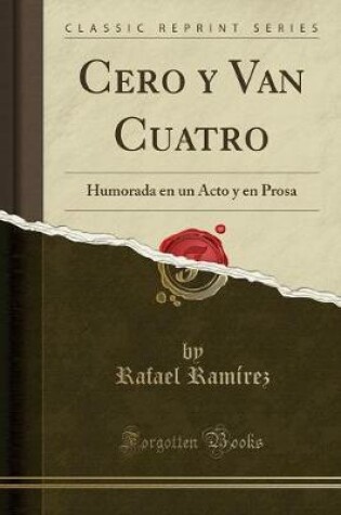 Cover of Cero y Van Cuatro: Humorada en un Acto y en Prosa (Classic Reprint)