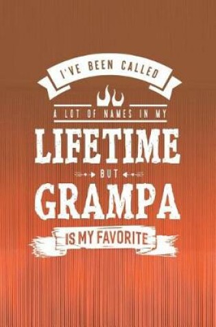 Cover of I 've Been Called A Lot Of Names In My Lifetime But Grampa Is My Favorite