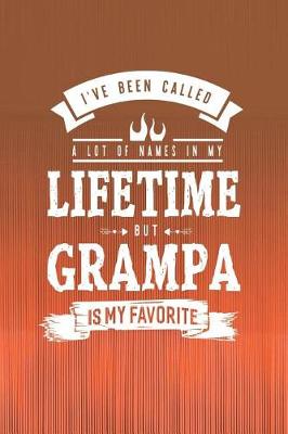 Book cover for I 've Been Called A Lot Of Names In My Lifetime But Grampa Is My Favorite