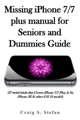 Cover of Missing iPhone 7/7 Plus Manual for Seniors and Dummies Guide.