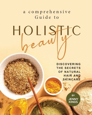 Book cover for A Comprehensive Guide to Holistic Beauty