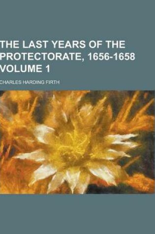 Cover of The Last Years of the Protectorate, 1656-1658 Volume 1
