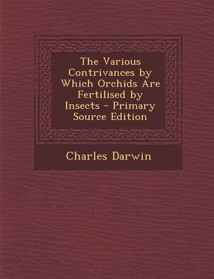 Book cover for The Various Contrivances by Which Orchids Are Fertilised by Insects - Primary Source Edition