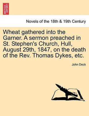 Book cover for Wheat Gathered Into the Garner. a Sermon Preached in St. Stephen's Church, Hull, August 29th, 1847, on the Death of the REV. Thomas Dykes, Etc.