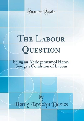 Book cover for The Labour Question: Being an Abridgement of Henry George's Condition of Labour (Classic Reprint)