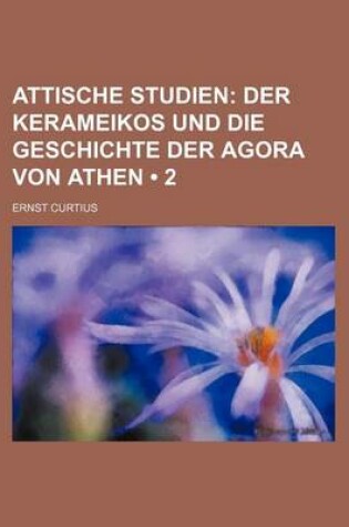 Cover of Attische Studien (2); Der Kerameikos Und Die Geschichte Der Agora Von Athen