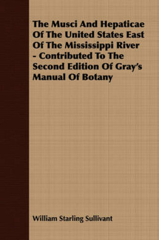 Cover of The Musci And Hepaticae Of The United States East Of The Mississippi River - Contributed To The Second Edition Of Gray's Manual Of Botany