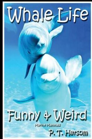 Cover of Whale Life Funny & Weird Marine Mammals