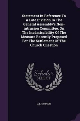 Cover of Statement in Reference to a Late Division in the General Assembly's Non-Intrusion Committee, on the Inadmissibility of the Measure Recently Proposed for the Settlement of the Church Question