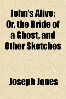 Book cover for John's Alive; Or, the Bride of a Ghost, and Other Sketches