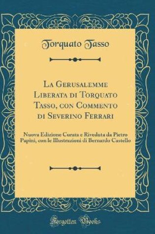 Cover of La Gerusalemme Liberata Di Torquato Tasso, Con Commento Di Severino Ferrari