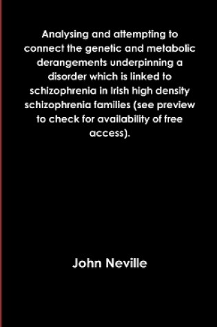 Cover of Analysing and attempting to connect the genetic and metabolic derangements underpinning a disorder which is linked to schizophrenia in Irish high density schizophrenia families (see preview to check for availability of free access).