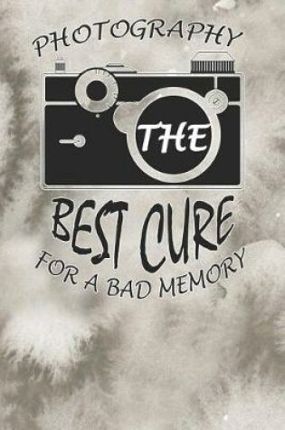 Cover of Photography the Bets Cure for Bad Memory