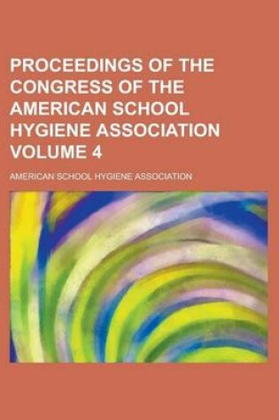 Cover of Proceedings of the Congress of the American School Hygiene Association Volume 4