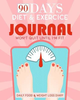 Book cover for Won't Quit Until I'm Fit, 90 Days Diet & Exercice Journal, Daily Food & Weight Loss Diary