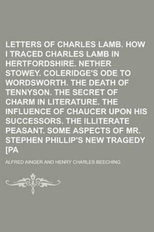 Cover of The Letters of Charles Lamb. How I Traced Charles Lamb in Hertfordshire. Nether Stowey. Coleridge's Ode to Wordsworth. the Death of Tennyson. the Secret of Charm in Literature. the Influence of Chaucer Upon His Successors. the Illiterate