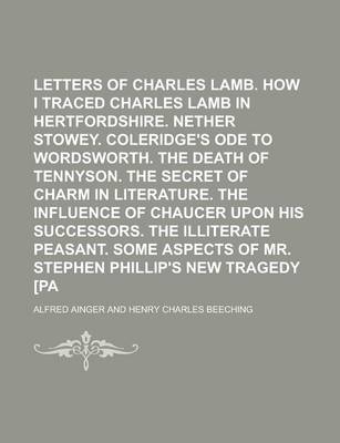 Book cover for The Letters of Charles Lamb. How I Traced Charles Lamb in Hertfordshire. Nether Stowey. Coleridge's Ode to Wordsworth. the Death of Tennyson. the Secret of Charm in Literature. the Influence of Chaucer Upon His Successors. the Illiterate