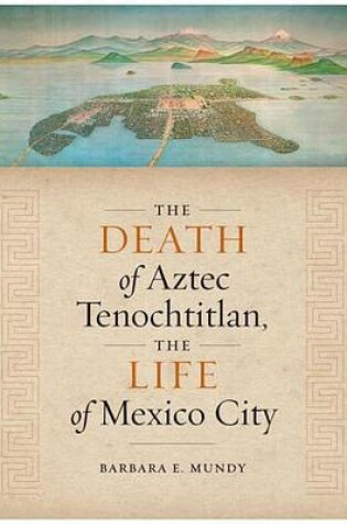 Cover of The Death of Aztec Tenochtitlan, the Life of Mexico City