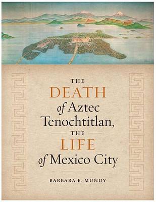 Book cover for The Death of Aztec Tenochtitlan, the Life of Mexico City