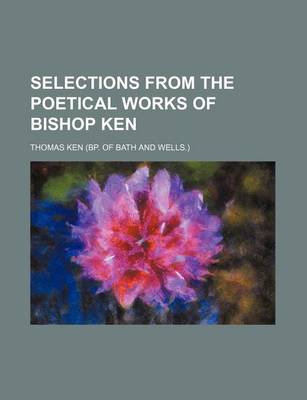 Book cover for Selections from the Poetical Works of Bishop Ken