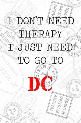 Book cover for I Don't Need Therapy I Just Need To Go To DC