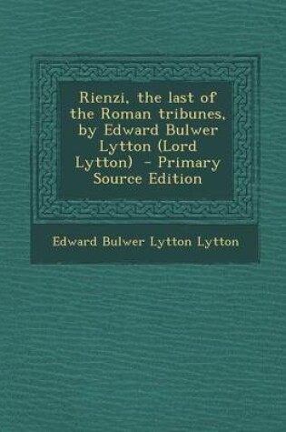 Cover of Rienzi, the Last of the Roman Tribunes, by Edward Bulwer Lytton (Lord Lytton) - Primary Source Edition