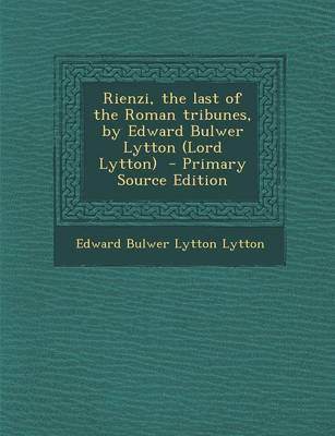 Book cover for Rienzi, the Last of the Roman Tribunes, by Edward Bulwer Lytton (Lord Lytton) - Primary Source Edition