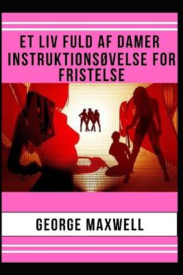 Book cover for Et Liv Fuld Af Damer! Instruktionsøvelse For Fristelse
