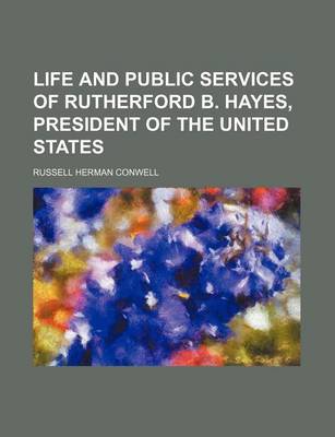 Book cover for Life and Public Services of Rutherford B. Hayes, President of the United States