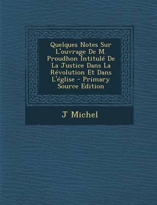 Book cover for Quelques Notes Sur L'Ouvrage de M. Proudhon Intitule de La Justice Dans La Revolution Et Dans L'Eglise - Primary Source Edition