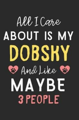 Cover of All I care about is my Dobsky and like maybe 3 people
