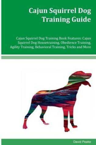 Cover of Cajun Squirrel Dog Training Guide Cajun Squirrel Dog Training Book Features